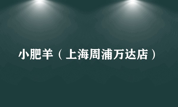 小肥羊（上海周浦万达店）