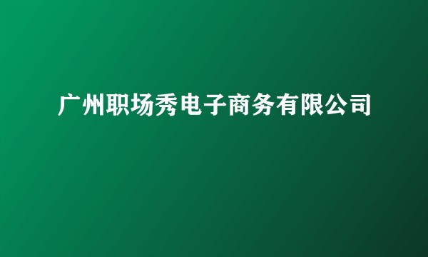 广州职场秀电子商务有限公司