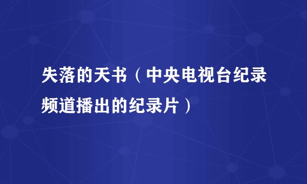 失落的天书（中央电视台纪录频道播出的纪录片）