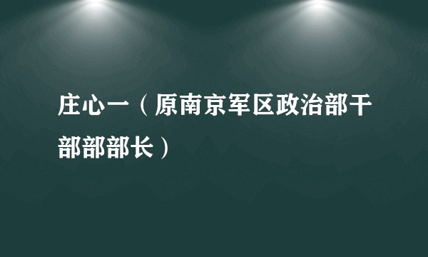庄心一（原南京军区政治部干部部部长）