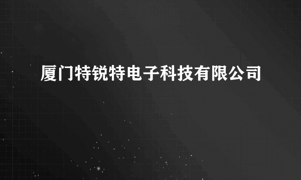 厦门特锐特电子科技有限公司