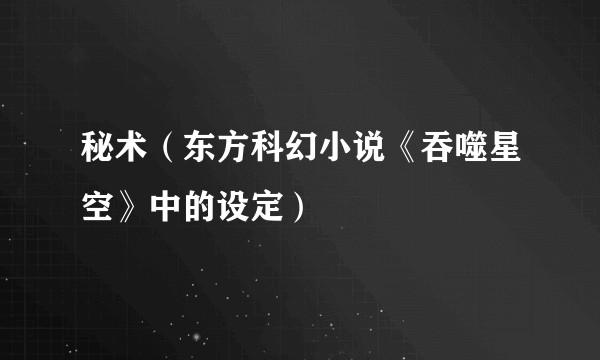 秘术（东方科幻小说《吞噬星空》中的设定）