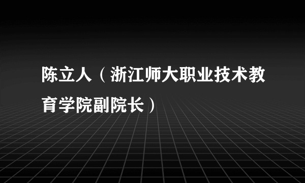 陈立人(浙江师大职业技术教育学院副院长)