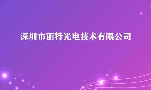 深圳市丽特光电技术有限公司
