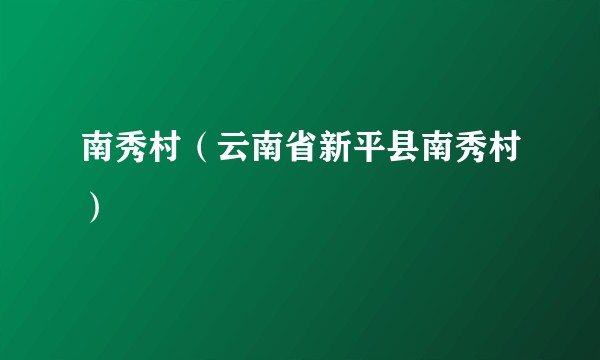 南秀村（云南省新平县南秀村）
