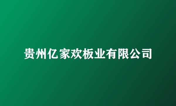 贵州亿家欢板业有限公司