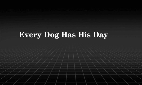 Every Dog Has His Day