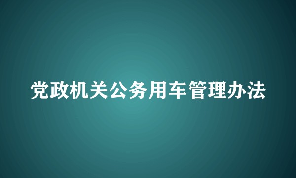 党政机关公务用车管理办法