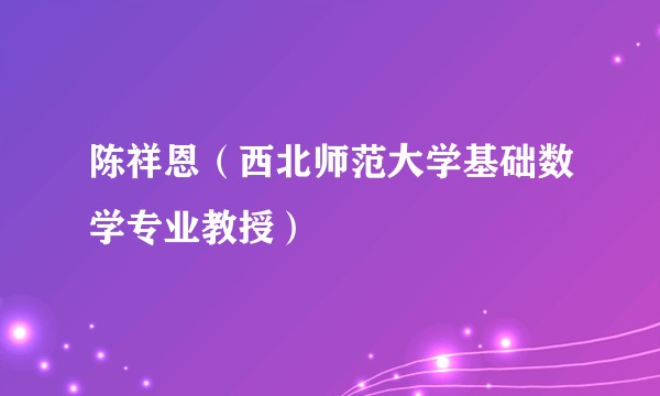 陈祥恩(西北师范大学基础数学专业教授)