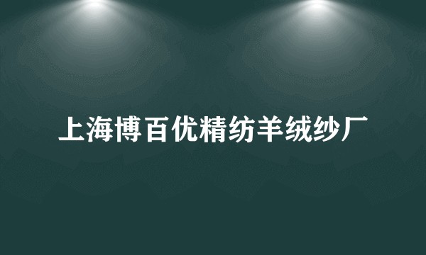 上海博百优精纺羊绒纱厂