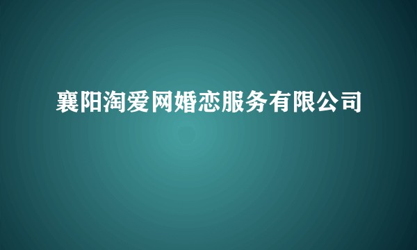 襄阳淘爱网婚恋服务有限公司