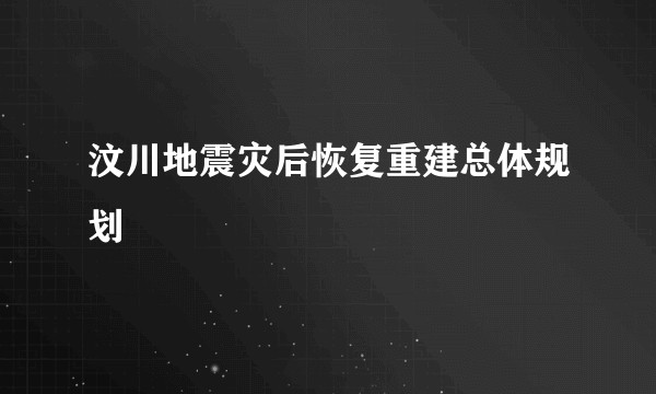 汶川地震灾后恢复重建总体规划