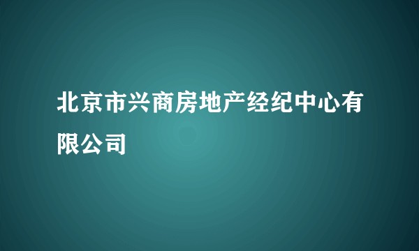 北京市兴商房地产经纪中心有限公司