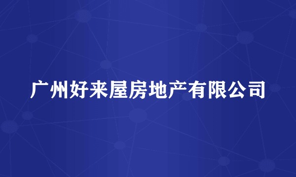 广州好来屋房地产有限公司