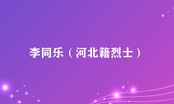 李同乐（河北籍烈士）