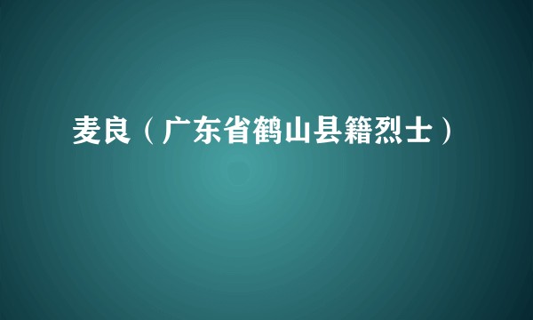 麦良（广东省鹤山县籍烈士）