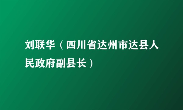 刘联华（四川省达州市达县人民政府副县长）
