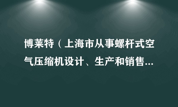 博莱特（上海市从事螺杆式空气压缩机设计、生产和销售的公司）