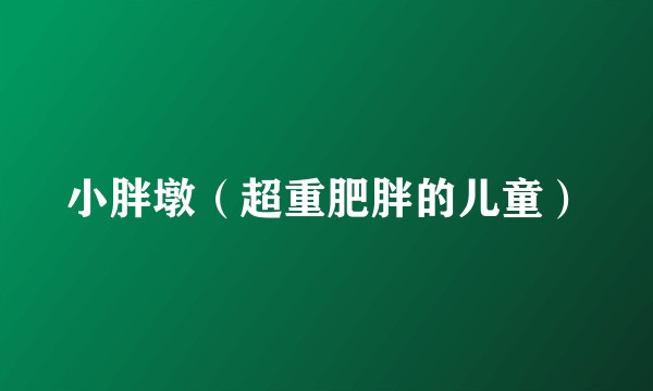 小胖墩（超重肥胖的儿童）