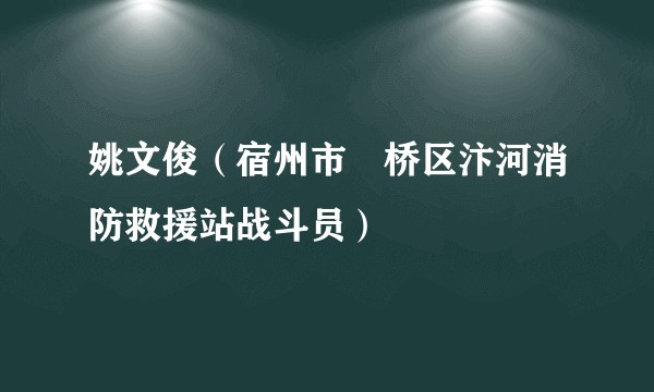 姚文俊（宿州市埇桥区汴河消防救援站战斗员）