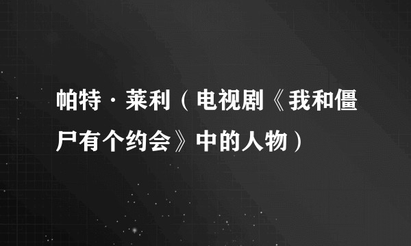帕特·莱利（电视剧《我和僵尸有个约会》中的人物）