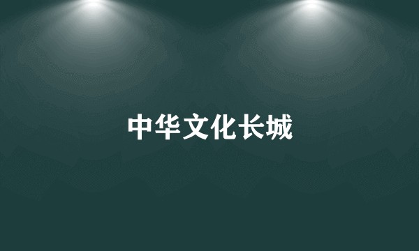 中华文化长城