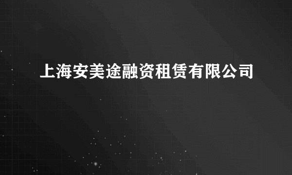 上海安美途融资租赁有限公司