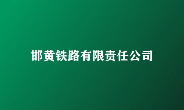 邯黄铁路有限责任公司