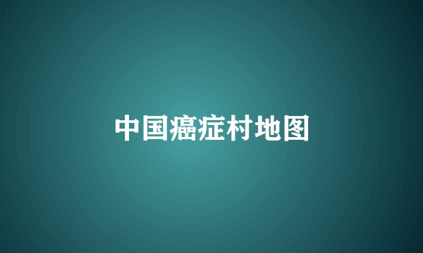 中国癌症村地图