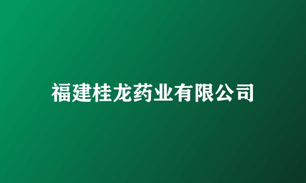 福建桂龙药业有限公司