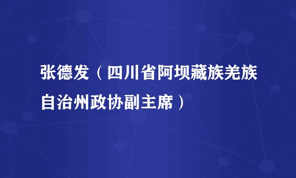 张德发（四川省阿坝藏族羌族自治州政协副主席）