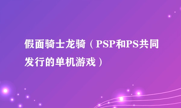 假面骑士龙骑（PSP和PS共同发行的单机游戏）