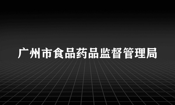 广州市食品药品监督管理局