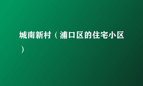 城南新村（浦口区的住宅小区）