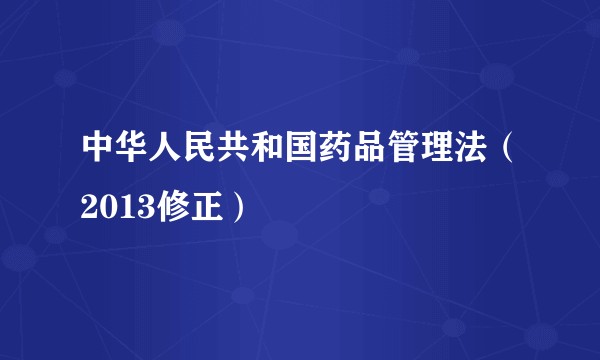 中华人民共和国药品管理法（2013修正）