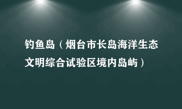 钓鱼岛（烟台市长岛海洋生态文明综合试验区境内岛屿）