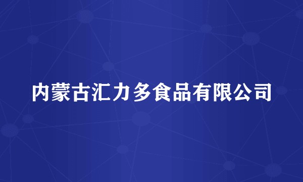 内蒙古汇力多食品有限公司