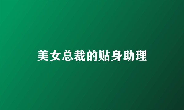 美女总裁的贴身助理