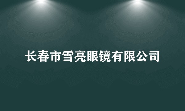 长春市雪亮眼镜有限公司