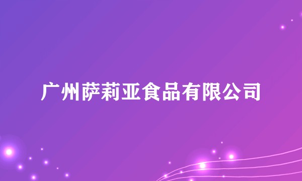 广州萨莉亚食品有限公司