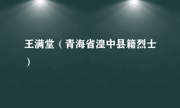 王满堂（青海省湟中县籍烈士）