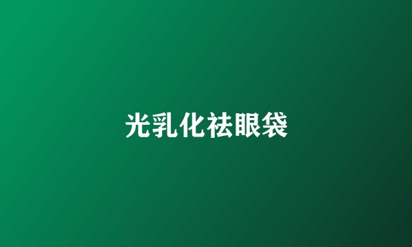 光乳化祛眼袋