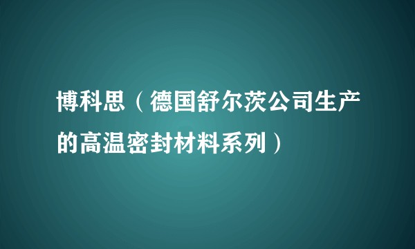博科思（德国舒尔茨公司生产的高温密封材料系列）