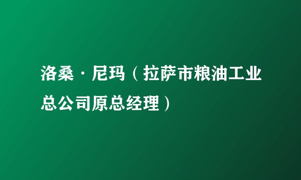 洛桑·尼玛（拉萨市粮油工业总公司原总经理）