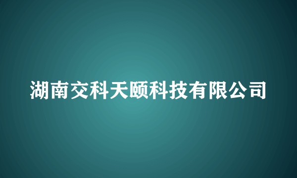 湖南交科天颐科技有限公司