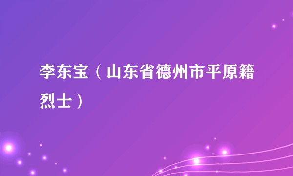 李东宝（山东省德州市平原籍烈士）