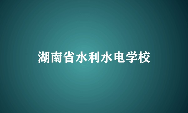湖南省水利水电学校