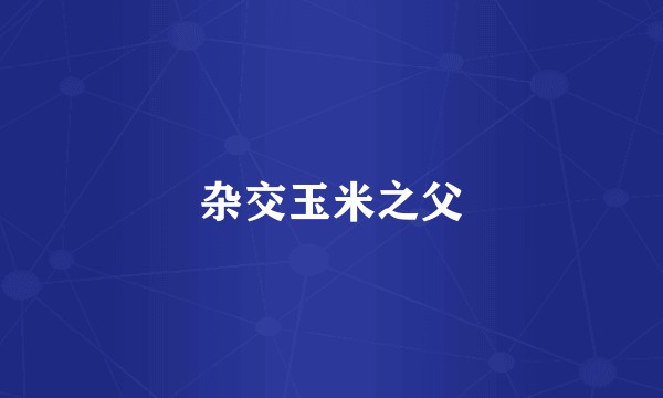 杂交玉米之父