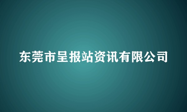 东莞市呈报站资讯有限公司