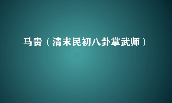 马贵（清末民初八卦掌武师）